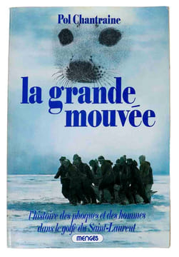La grande mouvée. l’histoire des phoques et des hommes dans le Golfe du Saint-Laurent.. CHANTRAINE, Pol: