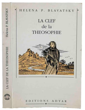 La clef de la theosophie. Exposé claire, sous forme de questions et de reponses sur l’éthique, la science et la philosophie... avec un copieux ...