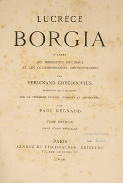 Lucrèce Borgia, d'après les documents originaux et les correspondances contemporaines par Ferdinand Gregorovius. Traduction de l'allemand sur la 3e ...