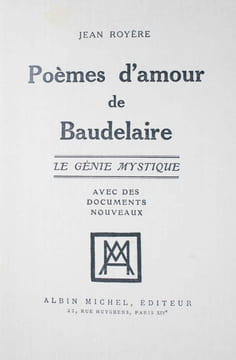 Poèmes d'amour de Baudelaire. Le génie mystique. Avec des documents nouveaux. . ROYERE, Jean: