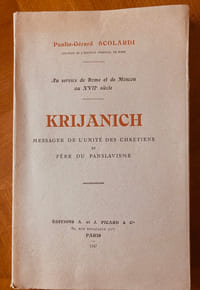 KRIJANICH, MESSAGER DE L’UNITÉ DES CHRÉTIENS ET PÈRE DU PANSLAVISME. Au service de Rome et de Moscou au XVIIe siècle.