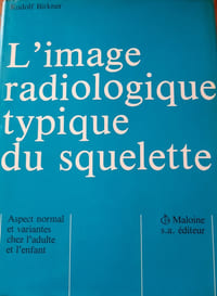 L'IMAGE RADIOLOGIQUE TYPIQUE DU SQUELETTE : aspect normal et variantes chez l'adulte et chez l'enfant.