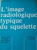 L'IMAGE RADIOLOGIQUE TYPIQUE DU SQUELETTE : aspect normal et variantes chez l'adulte et chez l'enfant.. BIRKNER, RUDOLF