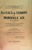 LES EAUX DU VERDON A MARSEILLE, AIX ET LA REGION.
La question de Fontaine-L'Ev&ecirc;que.Le Canal du Verdon.Les grands r&eacute;servoirs d'eau.

1&egrave;re EDITION ...