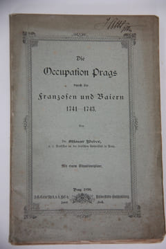Die Occupations Prag durch die Franzosen und Baiern 1741-1743, Prague 1896.. Ottokar Weber