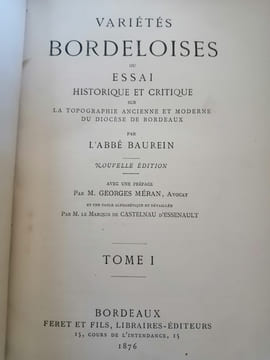 Variétés bordeloises ou Essai historique et critique sur la Topographie ancienne et moderne du diocèse de Bordeaux par l’Abbé Baurein, nouvelle ...