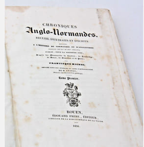Chroniques Anglo-Normandes. recueil d'extraits et d'écrits relatifs à l'histoire de Normandie et d'Angleterre pendant les XIe et XIIe siècles publié pour la première fois d'après les manuscrits de Londres, de Cambridge, de Douai, de Bruxelles et de Paris par Francisque Michel imprimé sous les auspices et avec l'autorisation de M. Guizot alors Ministre de l'Instruction Publique, Rouen 1836 - 1840