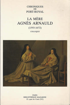 La mère Agnès Arnauld (1593-1672) Chroniques de Port-Royal N°43. Collectif