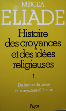 Histoire des croyances et des idées religieuses 1  De lâge de la pierre aux mystères dEleusis. Mircea Eliade