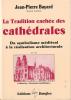 La Tradition cachée des cathédrales  Du symbolisme médiéval à la réalisation architecturale. Jean-Pierre Bayard