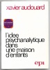 L'idée psychanalytique dans une maison d'enfants - Cinq ans d'écoute éducative - L'école des Samuels 1965-1970. Xavier Audouard
