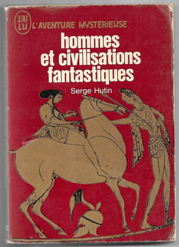 Hommes et civilisations fantastiques. Serge Hutin