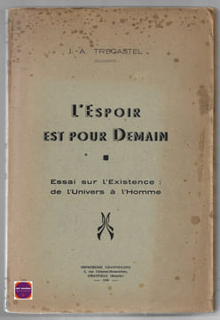 L'Espoir est pour demain - Essai sur l'existence : de l'univers à l'homme. J.-A. Tregastel