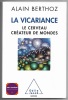 La vicariance - Le cerveau créateur de mondes. Alain Berthoz