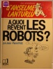 Les aventures d'Anselme Lanturlu : A quoi rêvent les robots. Jean-Pierre Petit