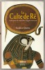 Le Culte de Rê - L'adoration du soleil dans l'Egypte ancienne. Stephen Quirke