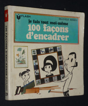 Je fais tout moi-même, Tome XII : 100 façons d'encadrer. Collectif