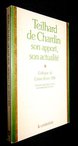 Teilhard de Chardin, son apport, son actualité. Colloque du Centre Sèvres 1981