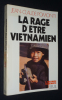 La Rage d'être vietnamien : Portraits du Sud. Pomonti Jean-Claude