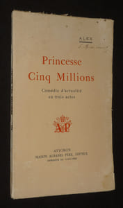 Princesse Cinq Millions. Comédie d'actualité en trois actes