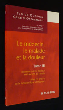 Le Médecin, le malade et la douleur, Tome 3 : Traitement de la douleur en fonction du terrain. Mise en oeuvre de la thérapeutique antalgique. ...