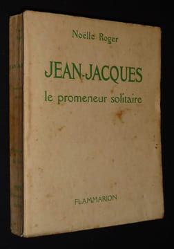 Jean-Jacques : Le Promeneur solitaire. Roger Noëlle