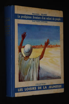 La Prodigieuse Aventure d'un enfant du peuple : René Caillé, 1799-1838. Celarié H.