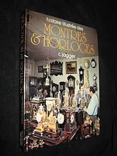 Histoire illustrée des Montres & Horloges. Jagger C.