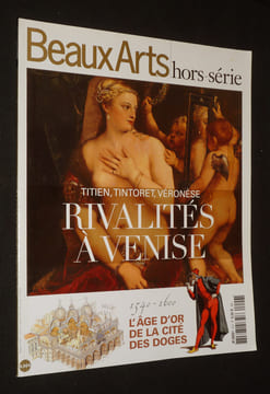 Beaux Arts magazine (hors série) : Titien, Tintoret, Véronèse, rivalités à Venise. Collectif