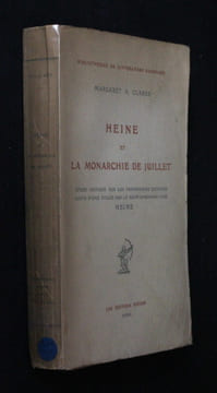 Heine et la monarchie de juillet, étude critique sur les Französische Zustände, suivie d'une étude sur le Saint-Simonisme chez Heine. Clarke Margaret ...