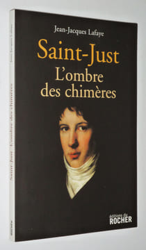 Saint-Just, l'ombre des chimères. Lafaye Jean-Jacques