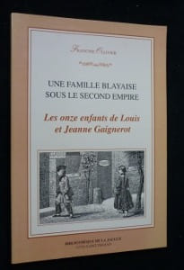 Une famille Blayaise sous le Second Empire. Les onze enfants de Louis et Jeanne Gaignerot. Ollivier Francine