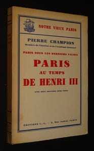 Paris sous les derniers Valois : Paris au temps de Henri III