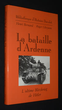 La Bataille d'Ardenne : l'ultime Blitzkrieg de Hitler. Bernard Henri
