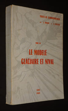 Traité de géomorphologie, Tome 3 : Le modelé glaciaire et nival. Cailleux A.,Tricart J.