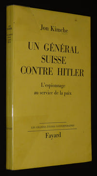Un Général suisse contre Hitler : L'espionnage au service de la paix, 1939-1945. Kimche Jon