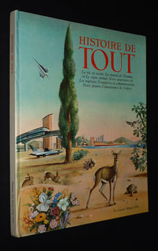 Histoire de tout : La vie en société. La maison de l'homme. Le Règne animal. Notre nourriture. Les végétaux. Transports et communications. Notre ...
