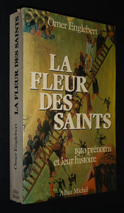 La Fleur des Saints : 1910 prénoms et leur histoire suivant l'ordre du calendrier