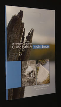 Le Barrage de Guerlédan : Quand la vallée devint bleue. Le Denmat Jean-Paul