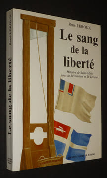 Le Sang de la liberté : Histoire de Saint-Malo sous la Révolution et la Terreur. Leroux René