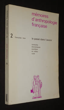 Mémoires d'anthropologie française : Le passé dans l'avenir. Conduites économiques ouvrières en milieu rural. Loux Françoise