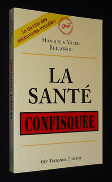 La Santé confisquée. Beljanski Mirko,Beljanski Monique
