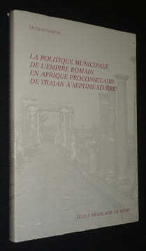 La Politique municipale de l'Empire romain en Afrique proconsulaire, de Trajan à Septime-Sévère. Gascou Jacques