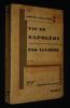Vie de Napoléon par lui-même, rétablie d'après les textes, lettres, proclamations, écrits. Bonaparte Napoléon
