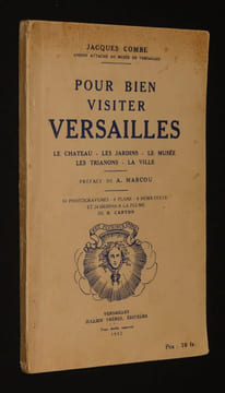 Pour bien visiter Versailles : Le Château - Les jardins - Le musée - Les Trianons - La Ville. Combe Jacques