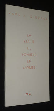 La Beauté du bonheur en larmes. Dierkes Karl J.