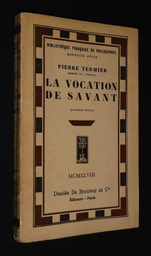 La Vocation de savant, suite de 'A la Gloire de la terre', et de 'La Joie de connaitre'. Termier Pierre