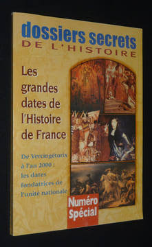 Dossiers secrets de l'histoire : Les grandes dates de l'Histoire de France. De Vercingétorix à l'an 2000 : les dates fondatrices de l'unité nationale. ...