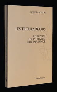 Les Troubadours : Leurs vies, leures oeuvres, leurs influences
