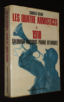 Les quatre Armistices de 1918 : Salonique, Moudros, Padoue, Rethondes. Vilain Charles